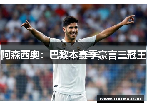 阿森西奥：巴黎本赛季豪言三冠王